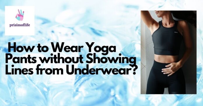 How to Wear Yoga Pants without Showing Lines from Underwear